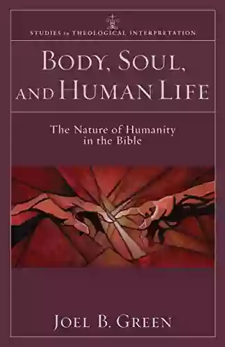 Body Soul And Human Life (Studies In Theological Interpretation): The Nature Of Humanity In The Bible