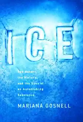 Ice: The Nature The History And The Uses Of An Astonishing Substance