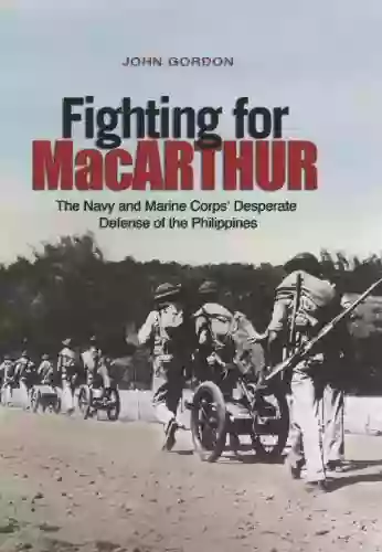 Fighting For MacArthur: The Navy And Marine Corps Desperate Defense Of The Phillipines