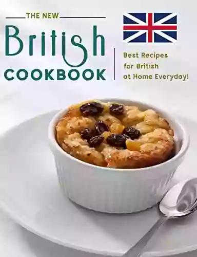 The New British Cookbook: Best Recipes For British At Home Everyday