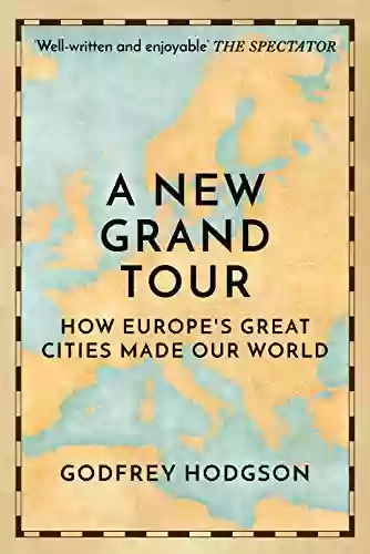 A New Grand Tour: How Europe S Great Cities Made Our World