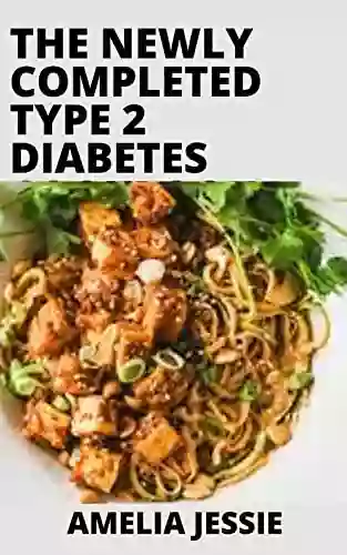 The Newly Completed Type 2 Diabetes Cookbook: 100+ Simple Quick Diabetic Friendly Recipes