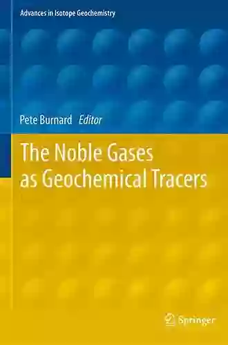 The Noble Gases As Geochemical Tracers (Advances In Isotope Geochemistry)