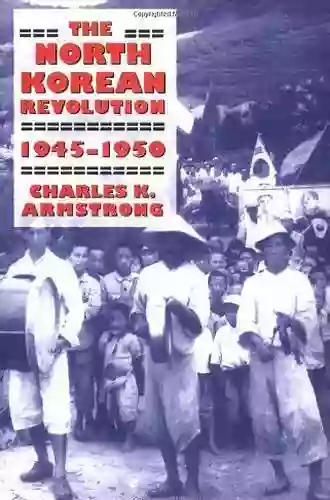 The North Korean Revolution 1945 1950 (Studies Of The Weatherhead East Asian Institute Columbia University)