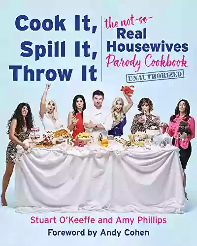 Cook It Spill It Throw It: The Not So Real Housewives Parody Cookbook