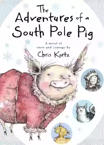 The Adventures Of A South Pole Pig: A novel of snow and courage