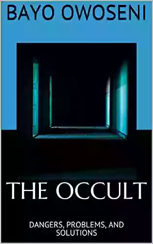 THE OCCULT: DANGERS PROBLEMS AND SOLUTIONS