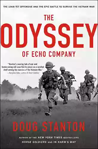 The Odyssey Of Echo Company: The 1968 Tet Offensive And The Epic Battle To Survive The Vietnam War