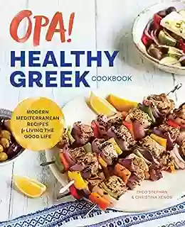 Opa The Healthy Greek Cookbook: Modern Mediterranean Recipes For Living The Good Life