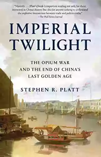 Imperial Twilight: The Opium War And The End Of China S Last Golden Age