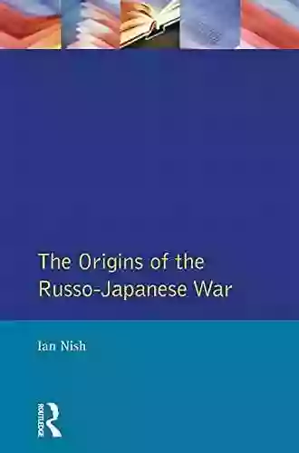 The Origins of the Russo Japanese War (Origins Of Modern Wars)