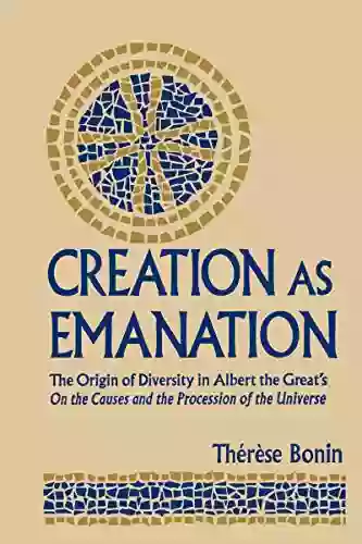 Creation As Emanation: The Origin Of Diversity In Albert The Great S On The Causes And The Procession Of The Universe (Publications In Medieval Studies 29)