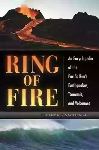 Ring Of Fire: An Encyclopedia Of The Pacific Rim S Earthquakes Tsunamis And Volcanoes