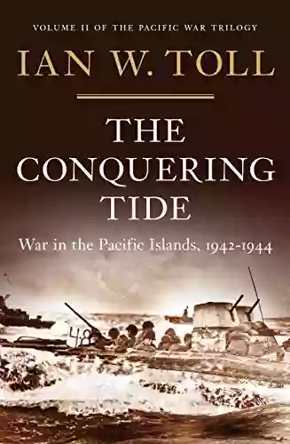 The Conquering Tide: War In The Pacific Islands 1942 1944 (Vol 2) (The Pacific War Trilogy): War In The Pacific Islands 1942 1944