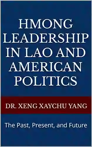 Hmong Leadership In Lao And American Politics: The Past Present And Future