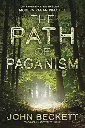 The Path Of Paganism: An Experience Based Guide To Modern Pagan Practice