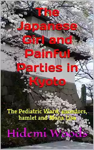 The Japanese Girl And Painful Parties In Kyoto: The Pediatric Ward Ancestors Hamlet And Mona Lisa (The Girl In Kyoto)