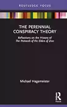 The Perennial Conspiracy Theory: Reflections On The History Of The Protocols Of The Elders Of Zion (Routledge Studies In Fascism And The Far Right)