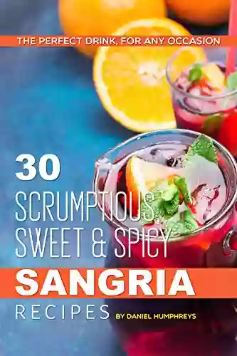 30 Scrumptious Sweet Spicy Sangria Recipes: The Perfect Drink For Any Occasion