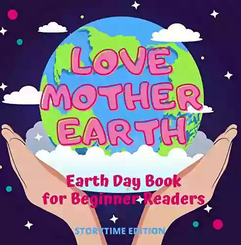 Love Mother Earth Earth Day for Beginner Readers Storytime Edition: Earth Day Picture for Toddlers Preschool Kindergarten and First Grade An Environmentalist s Love Song to Mother Earth