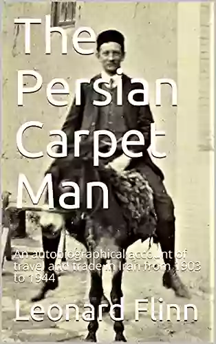 The Persian Carpet Man: An Autobiographical Account Of Travel And Trade In Iran From 1903 To 1944