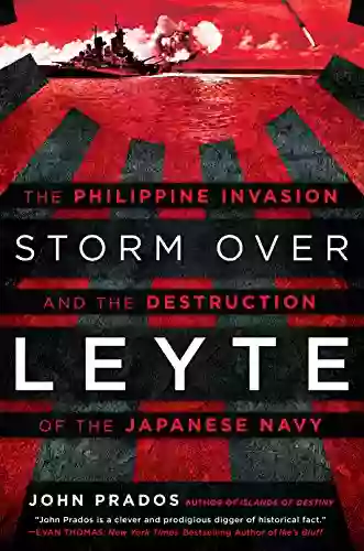 Storm Over Leyte: The Philippine Invasion And The Destruction Of The Japanese Navy