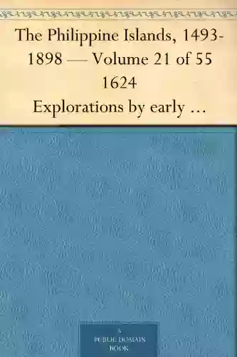 The Philippine Islands 1493 1898 Volume 21 Of 55 1624 Explorations By Early Navigators Descriptions Of The Islands And Their Peoples Their History To The Close Of The Nineteenth Century