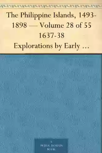 The Philippine Islands 1493 1898 Volume 28 Of 55 1637 38 Explorations By Early Navigators Descriptions Of The Islands And Their Peoples Their History To The Close Of The Nineteenth Century