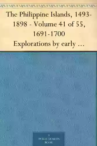 The Philippine Islands 1493 1898 Volume 41 Of 55 1691 1700 Explorations By Early Navigators Descriptions Of The Islands And Their Peoples Their History To The Close Of The Nineteenth Century