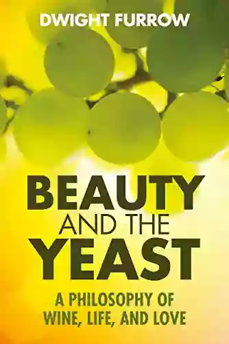 Beauty And The Yeast: A Philosophy Of Wine Life And Love