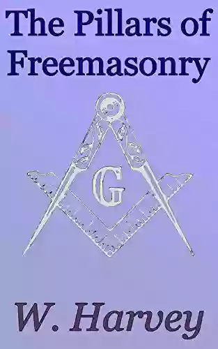 The Pillars Of Freemasonry: Foundations Of Freemasonry