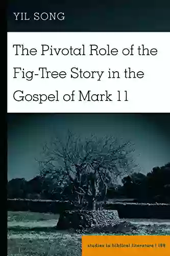 The Pivotal Role of the Fig Tree Story in the Gospel of Mark 11 (Studies in Biblical Literature 169)