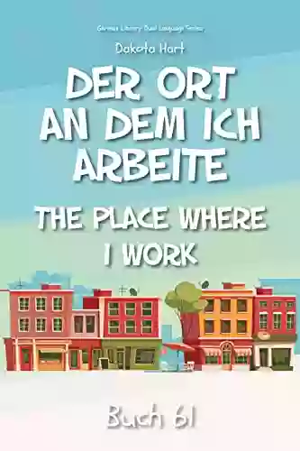 Der Ort An Dem Ich Arbeite: The Place Where I Work (German Library: Dual Language For Beginners 61)