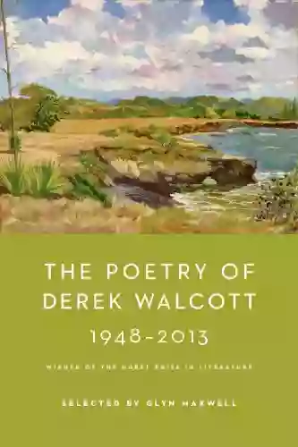 The Poetry Of Derek Walcott 1948 2013