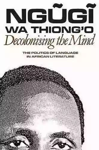 Decolonising The Mind: The Politics Of Language In African Literature