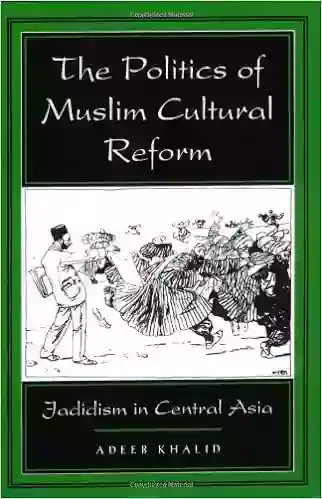 The Politics Of Muslim Cultural Reform: Jadidism In Central Asia (Comparative Studies On Muslim Societies 27)