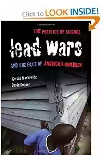 Lead Wars: The Politics Of Science And The Fate Of America S Children (California/Milbank On Health And The Public 24)