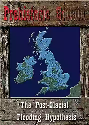 The Post Glacial Flooding Hypothesis (Prehistoric Britain 1)