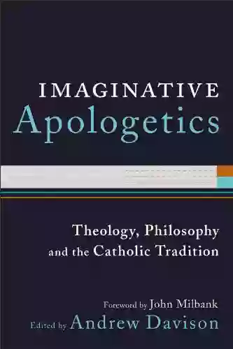 Imaginative Apologetics: Theology Philosophy And The Catholic Tradition