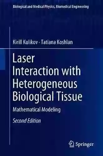 Laser Interaction With Heterogeneous Biological Tissue: Mathematical Modeling (Biological And Medical Physics Biomedical Engineering)