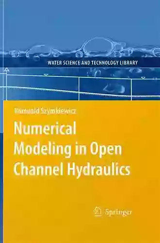 Numerical Modeling In Open Channel Hydraulics (Water Science And Technology Library 83)