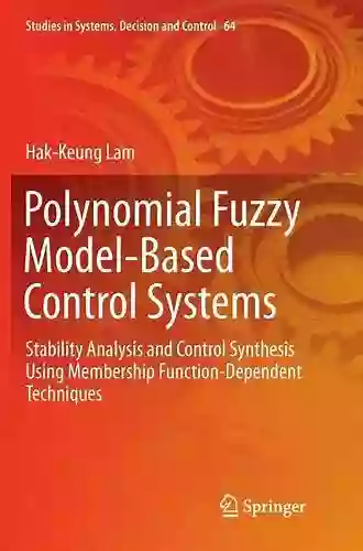 Polynomial Fuzzy Model Based Control Systems: Stability Analysis And Control Synthesis Using Membership Function Dependent Techniques (Studies In Systems Decision And Control 64)