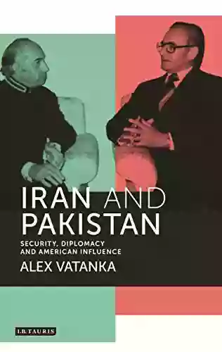 Iran And Pakistan: Security Diplomacy And American Influence (International Library Of Iranian Studies)