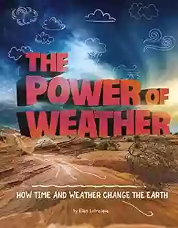 The Power Of Weather: How Time And Weather Change The Earth (Weather And Climate)