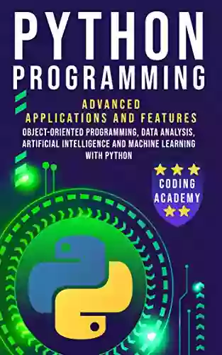 PYTHON PROGRAMMING: Advanced Applications And Features: Object Oriented Programming Data Analysis Artificial Intelligence And Machine Learning With Python