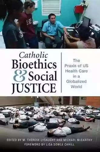 Catholic Bioethics And Social Justice: The Praxis Of US Health Care In A Globalized World