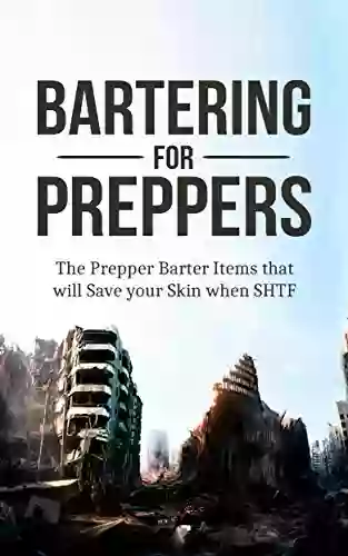 Prepper: Bartering For Preppers: The Prepper Barter Items That Will Save Your Skin When SHTF (Prepper Barter Essentials 1)