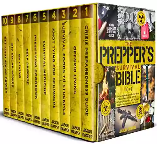 The Prepper S Survival Bible: 10 In 1: Life Saving Strategies To Live After The Collapse Of The World Including Stockpiling Self Defense Medical Emergencies And More Your Ultimate Survival Guide