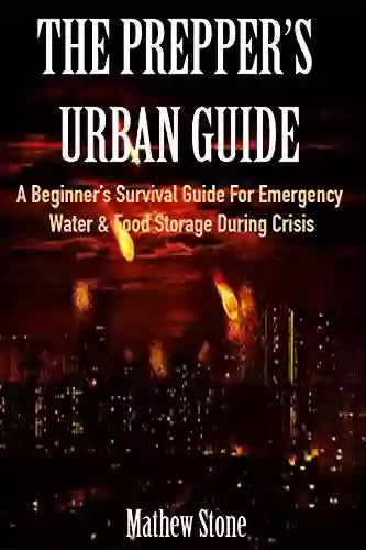 THE PREPPER S URBAN GUIDE: A Beginner S Survival Guide For Emergency Water Food Storage During Crisis