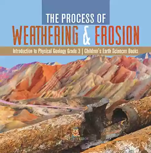 The Process Of Weathering Erosion Introduction To Physical Geology Grade 3 Children S Earth Sciences